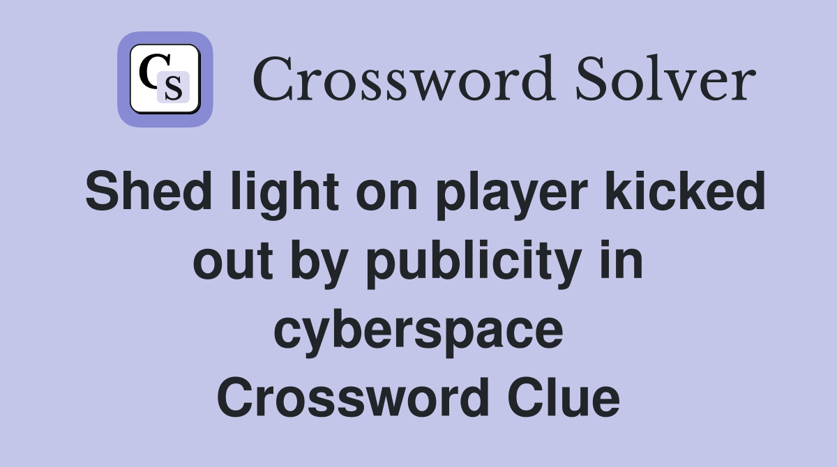 Shed light on player kicked out by publicity in cyberspace Crossword